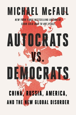 Cover Image for Autocrats vs. Democrats: China, Russia, America, and the New Global Disorder -- Michael McFaul, Hardcover