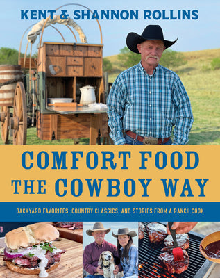 Cover Image for Comfort Food the Cowboy Way: Backyard Favorites, Country Classics, and Stories from a Ranch Cook -- Kent Rollins, Hardcover