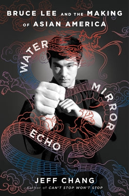Cover Image for Water Mirror Echo: Bruce Lee and the Making of Asian America -- Jeff Chang, Hardcover