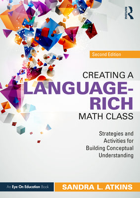 Cover Image for Creating a Language-Rich Math Class: Strategies and Activities for Building Conceptual Understanding -- Sandra L. Atkins, Paperback