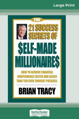 Cover Image for The 21 Success Secrets of Self-Made Millionaires: How to Achieve Financial Independence Faster and Easier than You Ever Thought Possible (16pt Large P -- Brian Tracy, Paperback