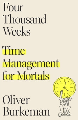 Cover Image for Four Thousand Weeks: Time Management for Mortals -- Oliver Burkeman, Hardcover