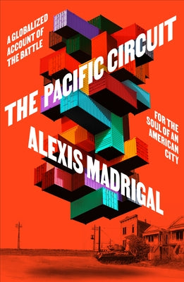 Cover Image for The Pacific Circuit: A Globalized Account of the Battle for the Soul of an American City -- Alexis Madrigal, Hardcover