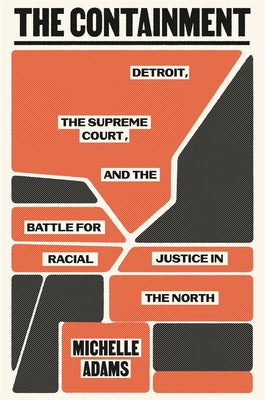 Cover Image for The Containment: Detroit, the Supreme Court, and the Battle for Racial Justice in the North -- Michelle Adams, Hardcover