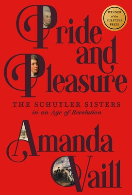 Cover Image for Pride and Pleasure: The Schuyler Sisters in an Age of Revolution -- Amanda Vaill, Hardcover