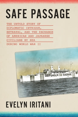 Cover Image for Safe Passage: The Untold Story of Diplomatic Intrigue, Betrayal, and the Exchange of American and Japanese Civilians by Sea During World War II -- Evelyn Iritani, Hardcover