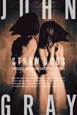 Cover Image for Straw Dogs: Thoughts on Humans and Other Animals -- John Gray, Paperback
