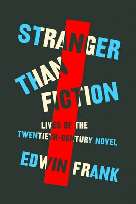 Cover Image for Stranger Than Fiction: Lives of the Twentieth-Century Novel -- Edwin Frank, Hardcover