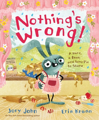 Cover Image for Nothing's Wrong!: A Hare, a Bear, and Some Pie to Share -- Jory John, Hardcover