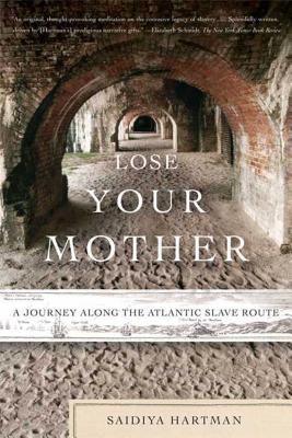 Cover Image for Lose Your Mother: A Journey Along the Atlantic Slave Route -- Saidiya Hartman, Paperback
