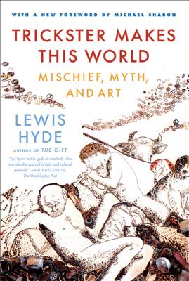 Cover Image for Trickster Makes This World: Mischief, Myth, and Art -- Lewis Hyde, Paperback