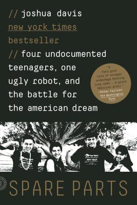 Cover Image for Spare Parts: Four Undocumented Teenagers, One Ugly Robot, and the Battle for the American Dream -- Joshua Davis, Paperback