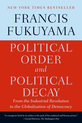 Cover Image for Political Order and Political Decay: From the Industrial Revolution to the Globalization of Democracy -- Francis Fukuyama, Paperback