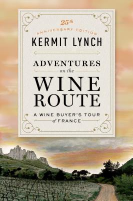 Cover Image for Adventures on the Wine Route: A Wine Buyer's Tour of France (25th Anniversary Edition) -- Kermit Lynch, Paperback