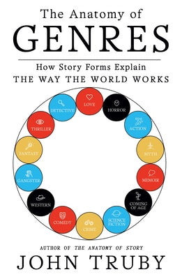 Cover Image for The Anatomy of Genres: How Story Forms Explain the Way the World Works -- John Truby, Paperback