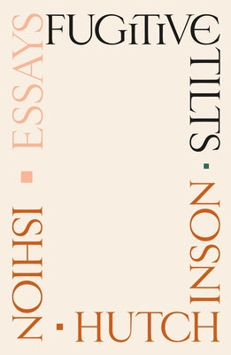 Cover Image for Fugitive Tilts: Essays -- Ishion Hutchinson, Hardcover