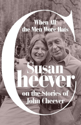 Cover Image for When All the Men Wore Hats: Susan Cheever on the Stories of John Cheever -- Susan Cheever, Hardcover