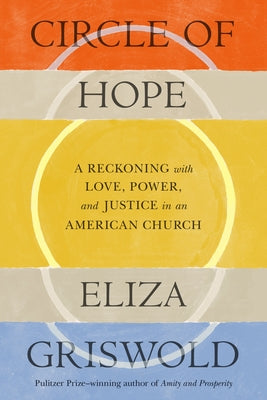 Cover Image for Circle of Hope: A Reckoning with Love, Power, and Justice in an American Church -- Eliza Griswold, Hardcover
