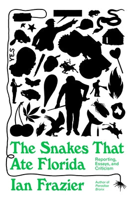 Cover Image for The Snakes That Ate Florida: Reporting, Essays, and Criticism -- Ian Frazier, Hardcover