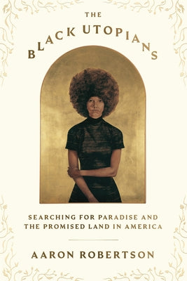 Cover Image for The Black Utopians: Searching for Paradise and the Promised Land in America -- Aaron Robertson, Hardcover