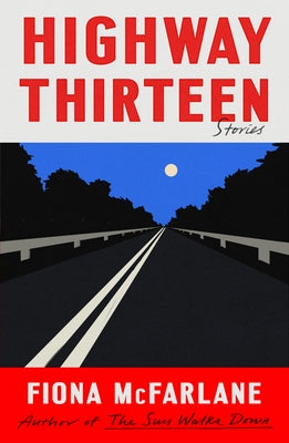 Cover Image for Highway Thirteen: Stories -- Fiona McFarlane, Hardcover
