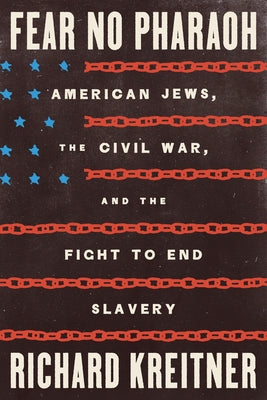 Cover Image for Fear No Pharaoh: American Jews, the Civil War, and the Fight to End Slavery -- Richard Kreitner, Hardcover