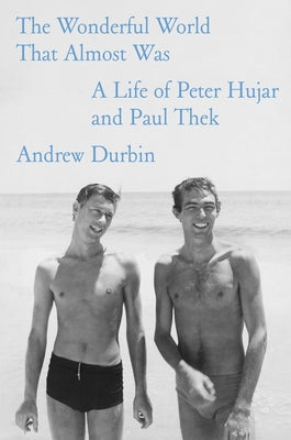 Cover Image for The Wonderful World That Almost Was: A Life of Peter Hujar and Paul Thek -- Andrew Durbin, Hardcover