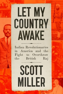 Cover Image for Let My Country Awake: Indian Revolutionaries in America and the Fight to Overthrow the British Raj -- Scott Miller, Hardcover