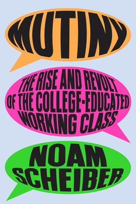 Cover Image for Mutiny: The Rise and Revolt of the College-Educated Working Class -- Noam Scheiber, Hardcover