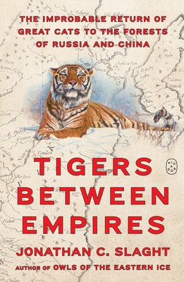 Cover Image for Tigers Between Empires: The Improbable Return of Great Cats to the Forests of Russia and China -- Jonathan C. Slaght, Hardcover
