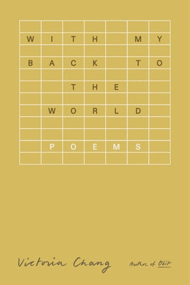 Cover Image for With My Back to the World: Poems -- Victoria Chang, Hardcover