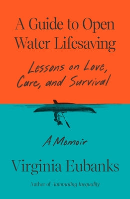 Cover Image for A Guide to Open Water Lifesaving: Lessons on Love, Care, and Survival: A Memoir -- Virginia Eubanks, Hardcover