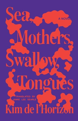 Cover Image for Sea, Mothers, Swallow, Tongues -- Kim de l'Horizon, Hardcover