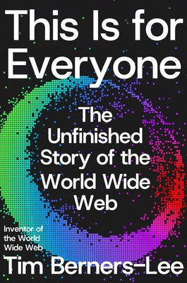 Cover Image for This Is for Everyone: The Unfinished Story of the World Wide Web -- Tim Berners-Lee, Hardcover