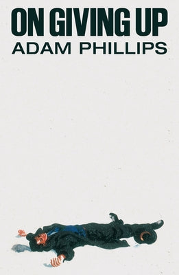 Cover Image for On Giving Up -- Adam Phillips, Hardcover
