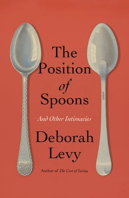 Cover Image for The Position of Spoons: And Other Intimacies -- Deborah Levy, Hardcover