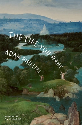Cover Image for The Life You Want -- Adam Phillips, Hardcover