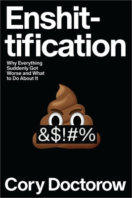 Cover Image for Enshittification: Why Everything Suddenly Got Worse and What to Do about It -- Cory Doctorow, Hardcover