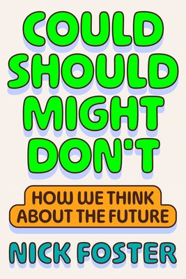 Cover Image for Could Should Might Don't: How We Think about the Future -- Nick Foster, Hardcover