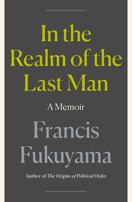 Cover Image for In the Realm of the Last Man: A Memoir -- Francis Fukuyama, Hardcover