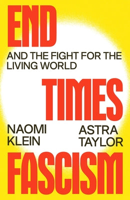 Cover Image for End Times Fascism: And the Fight for the Living World -- Naomi Klein, Hardcover