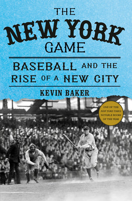 Cover Image for The New York Game: Baseball and the Rise of a New City -- Kevin Baker, Hardcover