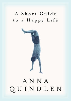 Cover Image for A Short Guide to a Happy Life -- Anna Quindlen, Hardcover