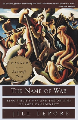 Cover Image for The Name of War: King Philip's War and the Origins of American Identity -- Jill Lepore, Paperback
