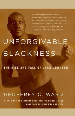 Cover Image for Unforgivable Blackness: The Rise and Fall of Jack Johnson -- Geoffrey C. Ward, Paperback