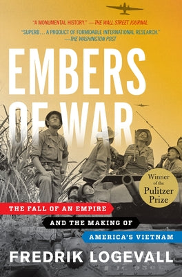 Cover Image for Embers of War: The Fall of an Empire and the Making of America's Vietnam -- Fredrik Logevall, Paperback