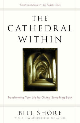 Cover Image for The Cathedral Within: Transforming Your Life by Giving Something Back -- Bill Shore, Paperback