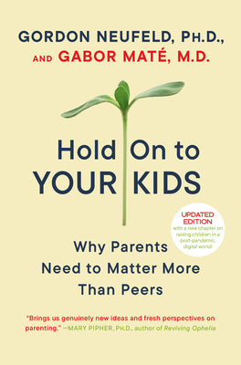 Cover Image for Hold on to Your Kids: Why Parents Need to Matter More Than Peers -- Gordon Neufeld, Paperback