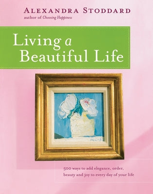 Cover Image for Living a Beautiful Life -- Alexandra Stoddard, Paperback