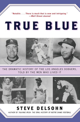 Cover Image for True Blue: The Dramatic History of the Los Angeles Dodgers, Told by the Men Who Lived It -- Steve Delsohn, Paperback